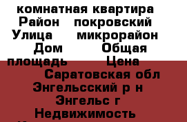 3 комнатная квартира › Район ­ покровский › Улица ­ 2 микрорайон › Дом ­ 34 › Общая площадь ­ 57 › Цена ­ 1 350 000 - Саратовская обл., Энгельсский р-н, Энгельс г. Недвижимость » Квартиры продажа   